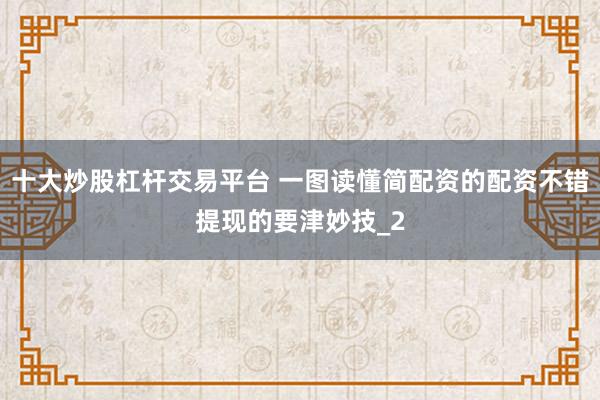 十大炒股杠杆交易平台 一图读懂简配资的配资不错提现的要津妙技_2