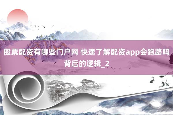 股票配资有哪些门户网 快速了解配资app会跑路吗背后的逻辑_2